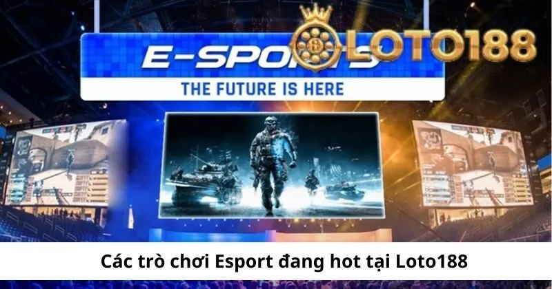 Những trò chơi Esport được yêu thích nhất tại Loto188