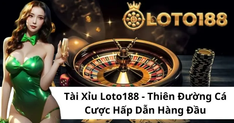 Thông tin chi tiết về sảnh cược Tài Xỉu Loto188